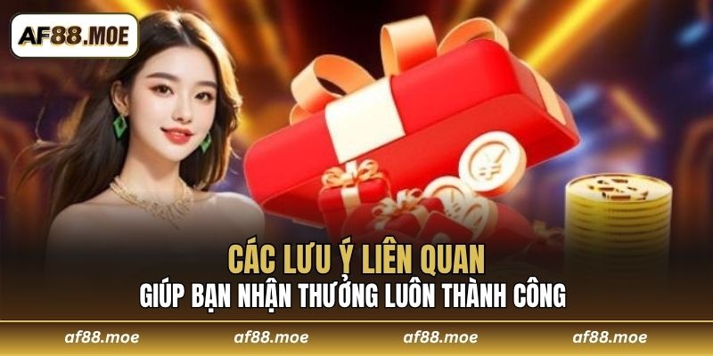 Các lưu ý liên quan giúp bạn nhận thưởng luôn thành công