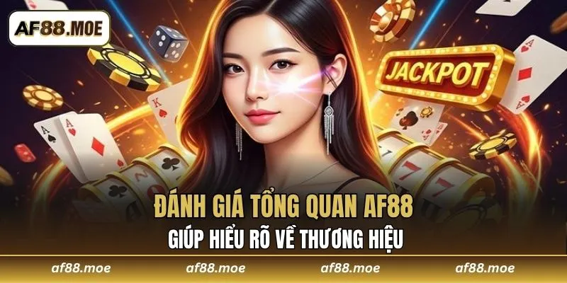 Đánh giá tổng quan AF88 giúp hiểu rõ về thương hiệu