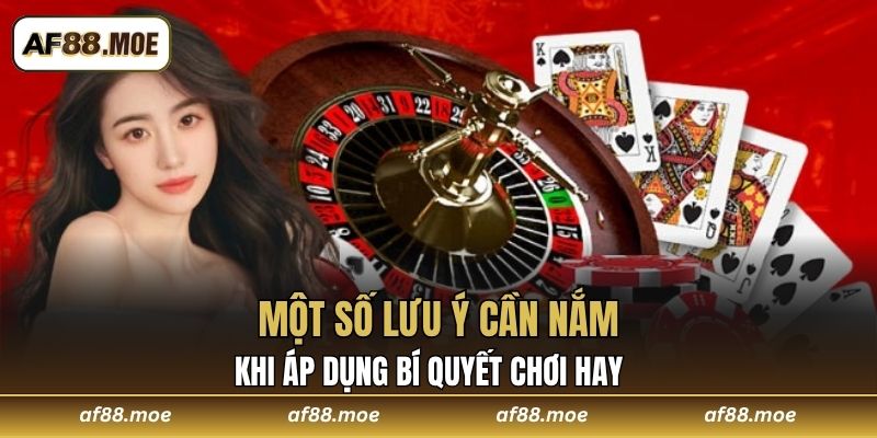 Một số lưu ý cần nắm khi áp dụng bí quyết chơi hay
